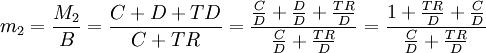 m_2=/frac{M_2}{B}=/frac{C+D+TD}{C+TR}=/frac{/frac{C}{D}+/frac{D}{D}+/frac{TR}{D}}{/frac{C}{D}+/frac{TR}{D}}=/frac{1+/frac{TR}{D}+/frac{C}{D}}{/frac{C}{D}+/frac{TR}{D}}